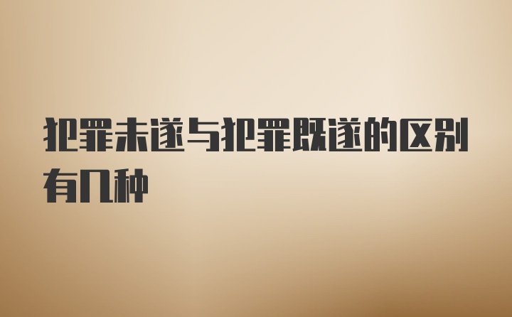 犯罪未遂与犯罪既遂的区别有几种