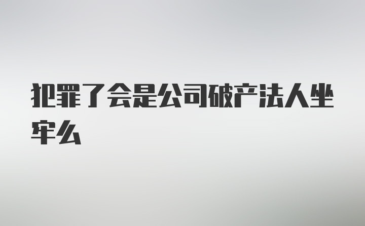 犯罪了会是公司破产法人坐牢么