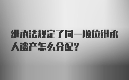 继承法规定了同一顺位继承人遗产怎么分配？