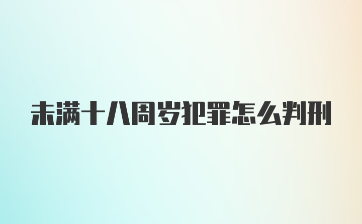 未满十八周岁犯罪怎么判刑