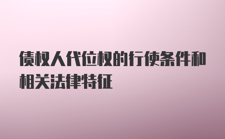 债权人代位权的行使条件和相关法律特征