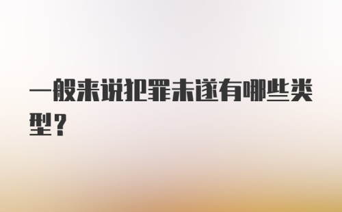 一般来说犯罪未遂有哪些类型？