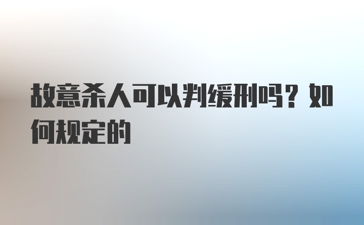 故意杀人可以判缓刑吗？如何规定的