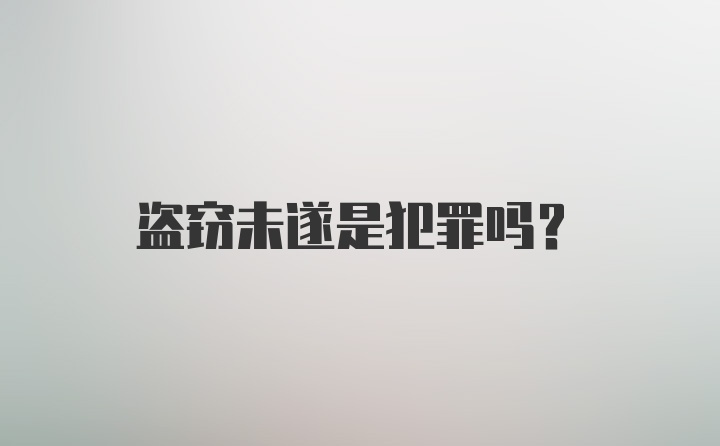 盗窃未遂是犯罪吗？