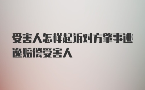 受害人怎样起诉对方肇事逃逸赔偿受害人