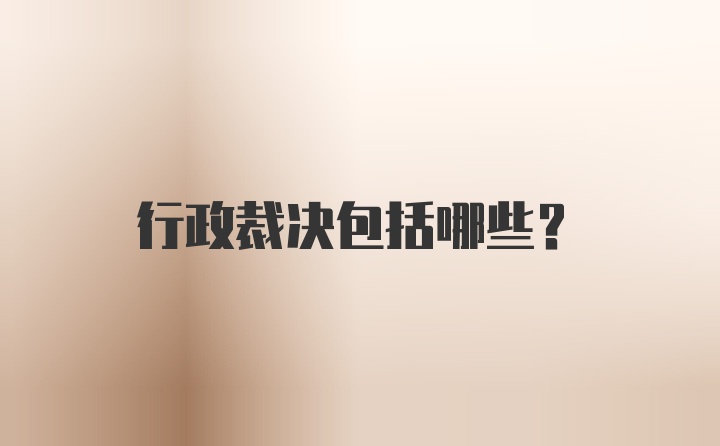 行政裁决包括哪些?