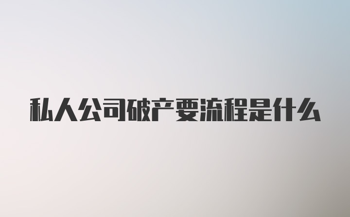 私人公司破产要流程是什么