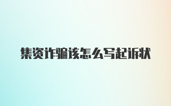 集资诈骗该怎么写起诉状