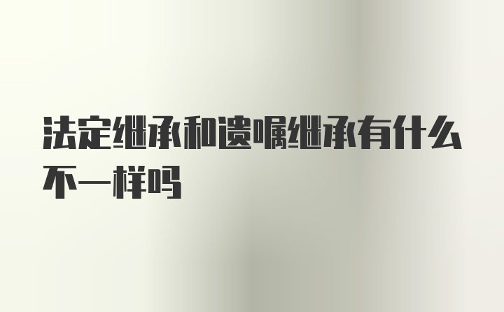 法定继承和遗嘱继承有什么不一样吗