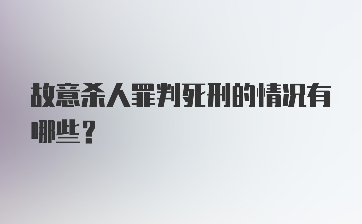 故意杀人罪判死刑的情况有哪些？