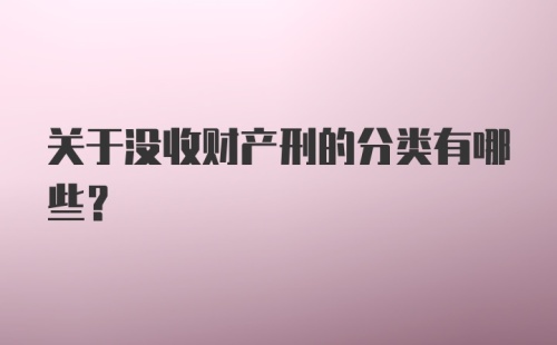 关于没收财产刑的分类有哪些？