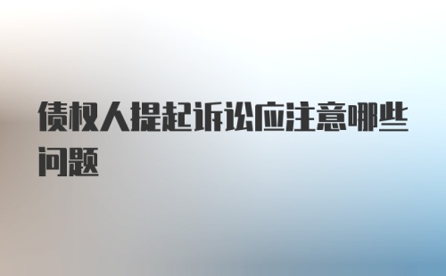 债权人提起诉讼应注意哪些问题