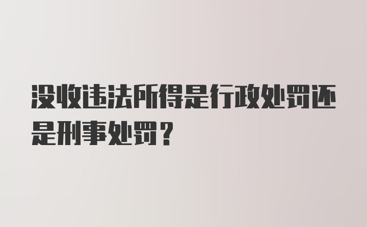 没收违法所得是行政处罚还是刑事处罚?