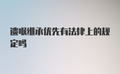 遗嘱继承优先有法律上的规定吗