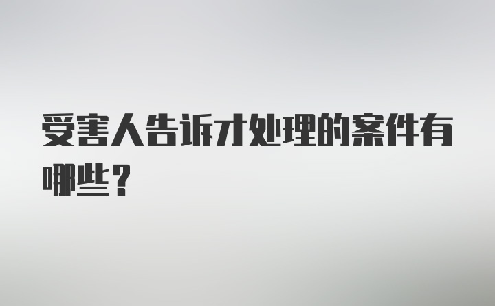 受害人告诉才处理的案件有哪些?