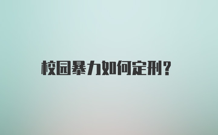 校园暴力如何定刑?