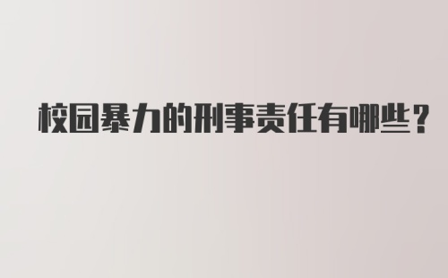 校园暴力的刑事责任有哪些？