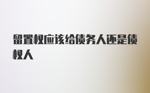 留置权应该给债务人还是债权人