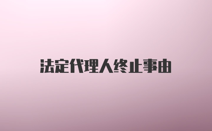 法定代理人终止事由