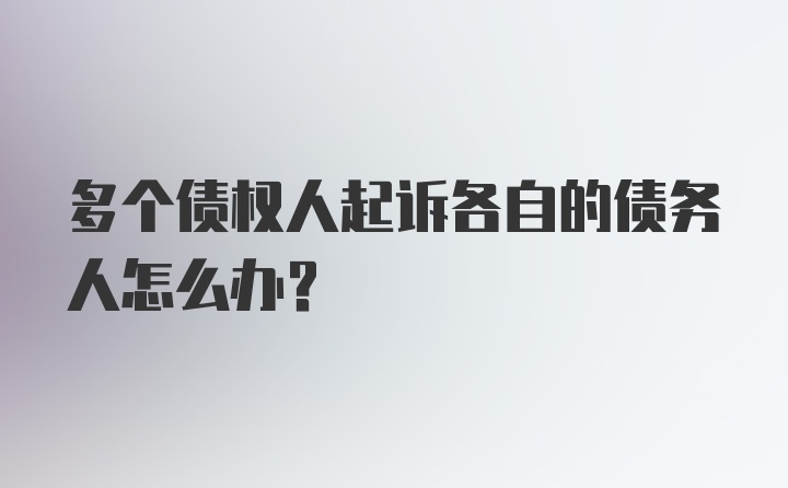 多个债权人起诉各自的债务人怎么办？