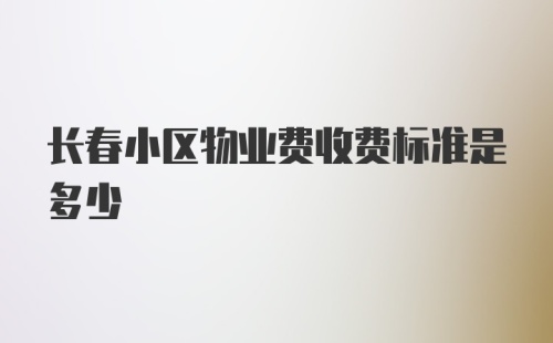 长春小区物业费收费标准是多少