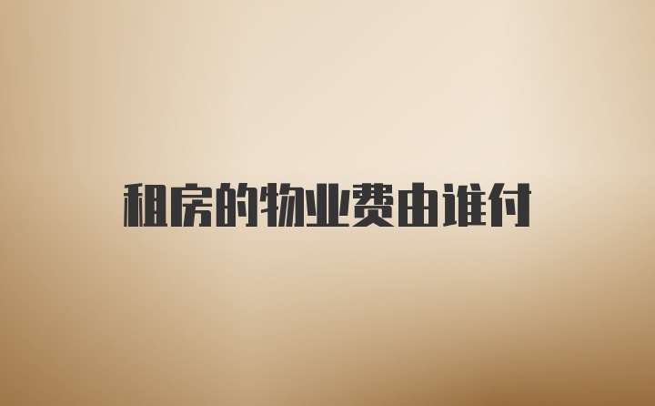 租房的物业费由谁付
