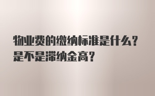 物业费的缴纳标准是什么？是不是滞纳金高？