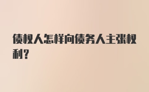 债权人怎样向债务人主张权利？