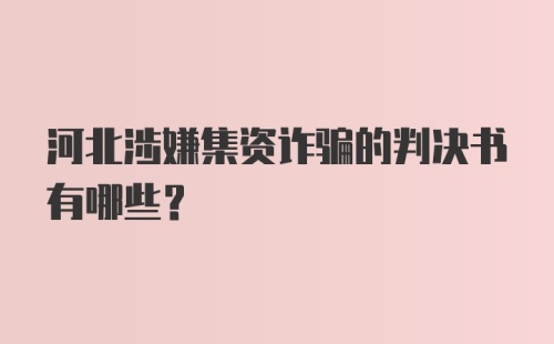 河北涉嫌集资诈骗的判决书有哪些？