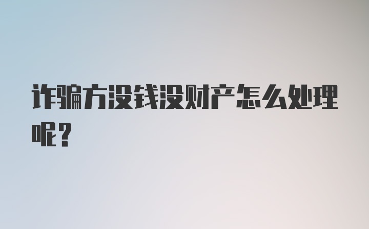 诈骗方没钱没财产怎么处理呢？