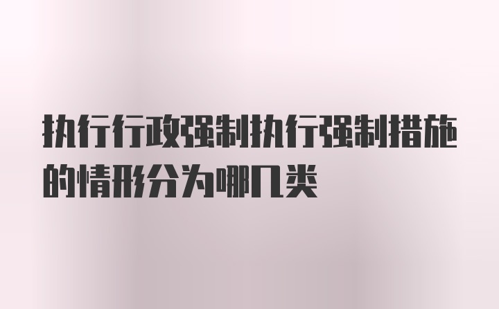 执行行政强制执行强制措施的情形分为哪几类