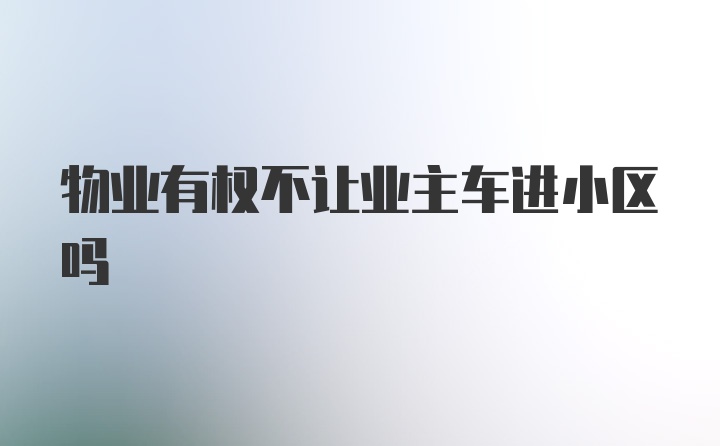 物业有权不让业主车进小区吗