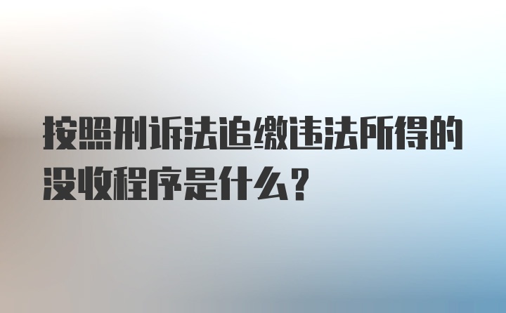 按照刑诉法追缴违法所得的没收程序是什么？