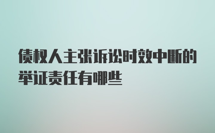 债权人主张诉讼时效中断的举证责任有哪些