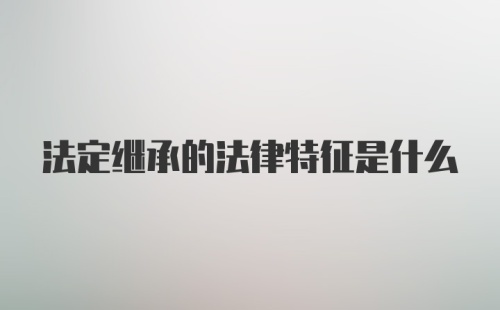 法定继承的法律特征是什么