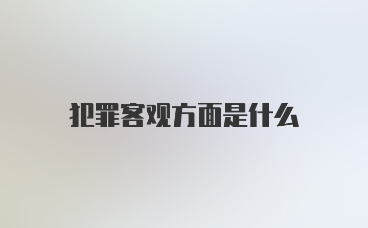 犯罪客观方面是什么