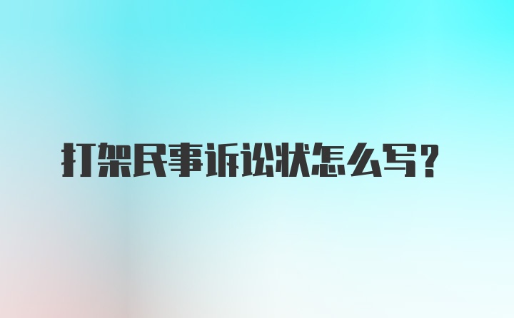 打架民事诉讼状怎么写？