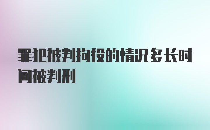 罪犯被判拘役的情况多长时间被判刑