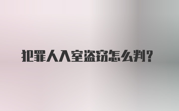 犯罪人入室盗窃怎么判?