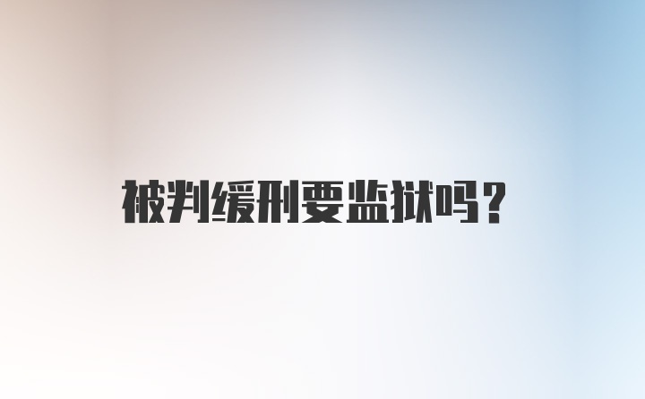 被判缓刑要监狱吗？