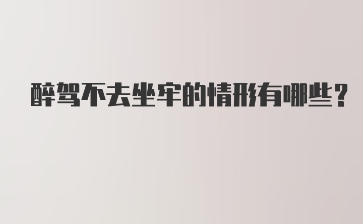 醉驾不去坐牢的情形有哪些？