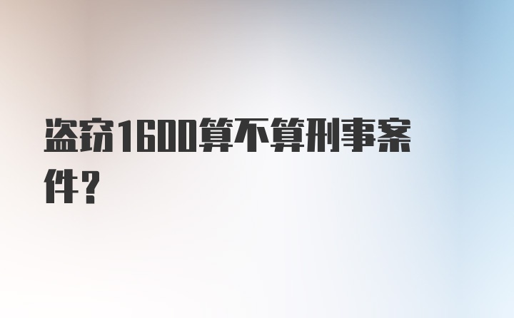 盗窃1600算不算刑事案件?