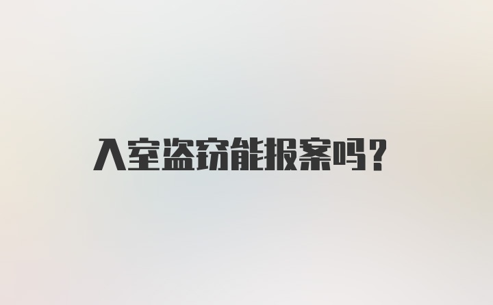 入室盗窃能报案吗？