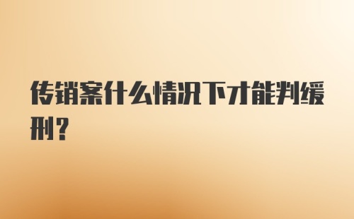 传销案什么情况下才能判缓刑？