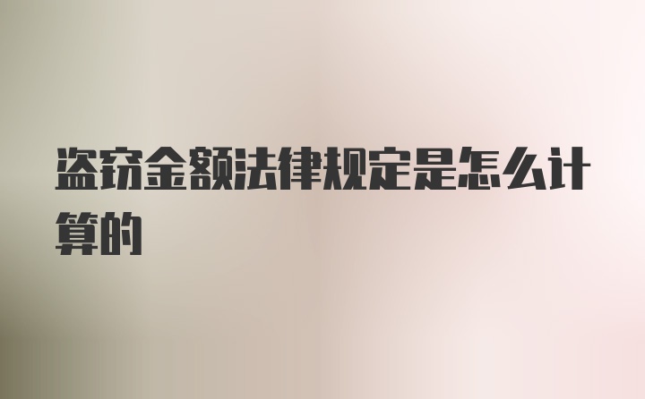 盗窃金额法律规定是怎么计算的