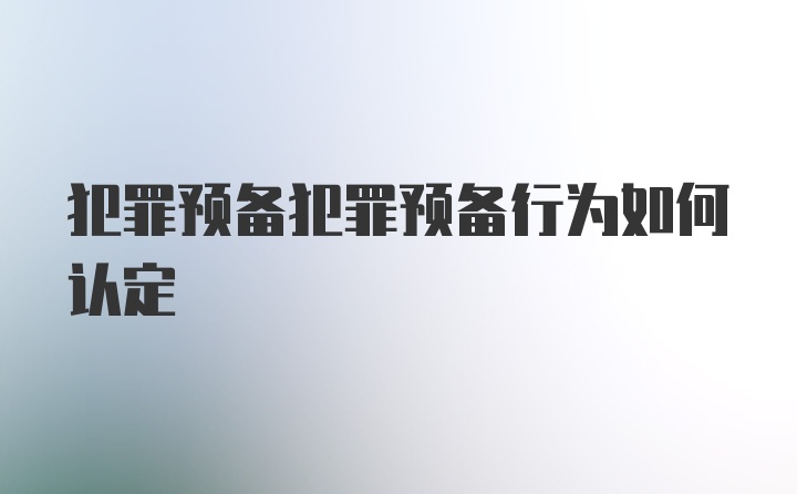 犯罪预备犯罪预备行为如何认定