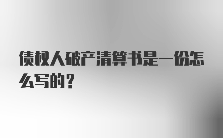 债权人破产清算书是一份怎么写的?