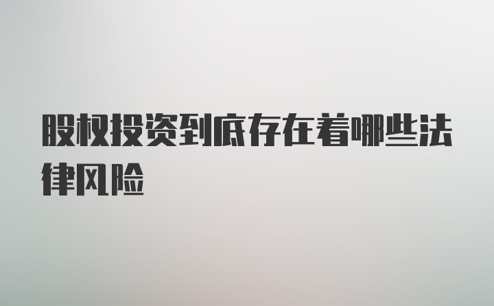 股权投资到底存在着哪些法律风险