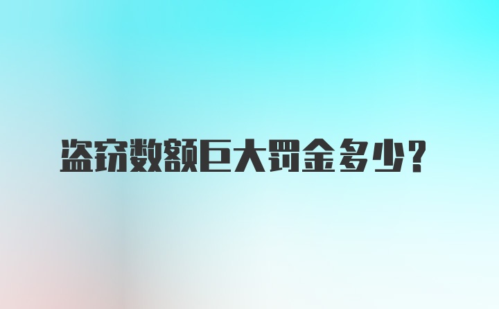 盗窃数额巨大罚金多少？