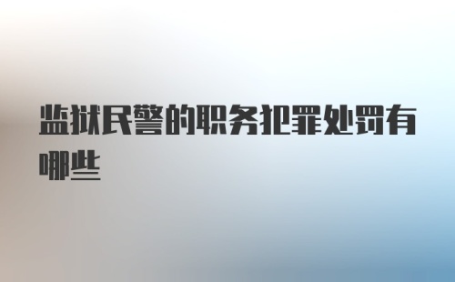 监狱民警的职务犯罪处罚有哪些